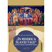 „In Biserica slavei Tale. Studii de teologie si spiritualitate liturgica. Vol. II - Pr. prof. dr. Viorel Sava (ISBN: 9786068278759)