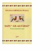 Satu ge-altadat. Poezie populara in grai - Ileana Cornelia Neaga (ISBN: 9789737534217)