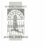 Altfel, poemele - Dumitru Talvescu (ISBN: 9789737533111)
