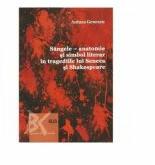 Sangele. Anatomie si simbol literar in tragediile lui Shakespeare - Antuza Genescu (ISBN: 9789731255712)