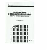 Manual de relatii si organizatii internationale pentru studentii la drept - Lucian Bojin (ISBN: 9789731256238)