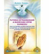Puterea extraordinara a rugaciunii catre Dumnezeu - Alexis Carrel (ISBN: 9789738279797)