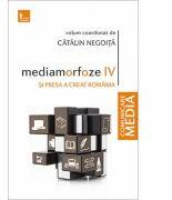 Mediamorfoze IV. Si presa a creat Romania - Catalin Negoita (ISBN: 9786067494044)
