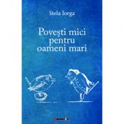 Povesti mici pentru oameni mari - Stela Iorga (ISBN: 9786064901040)