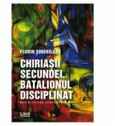 Chiriasii secundei. Batalionul disciplinat - Florin Sindrilaru (ISBN: 9786060290995)