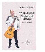 Variations Preludes Songs pentru chitara solo - Adrian Andrei (ISBN: 9790707657713)