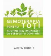 Gemoterapia pentru toti - Sustinerea imunitatii la bebelusi si copii mici - Lauren Hubele (ISBN: 9786066907613)