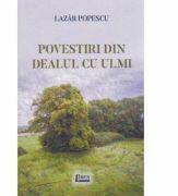 Povestiri din Dealul cu ulmi - Lazar Popescu (ISBN: 9786067992892)