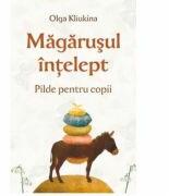 Magarusul intelept. Pilde pentru copii - Olga Kliukina (ISBN: 9786065503571)