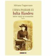 Urma pasilor ei. Iulia Hasdeu intre viata si nemurire - Adriana Ungureanu (ISBN: 9786067119909)