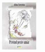 Privind peste umar - Adina Cotorobai (ISBN: 9786067992359)