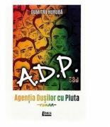 ADP sau Agentia dusilor cu pluta. Roman - Dumitru Huruba (ISBN: 9786067991277)