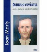 Ochiul si cuvantul. Eseuri si crochiuri pe teme de arta plastica - Ioan Maris (ISBN: 9789737269799)