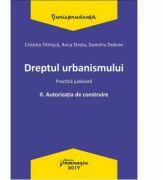 Dreptul urbanismului II. Autorizatia de construire. Practica judiciara - Cristina Titirisca, Anca Stroiu, Dumitru Dobrev (ISBN: 9786062713195)