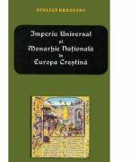 Imperiu Universal si Monarhie Nationala in Europa Crestina - Stelian Brezeanu (ISBN: 9786067500127)
