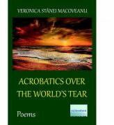 Acrobatics over the World’s Tear. Poems - Veronica Stanei Macoveanu (ISBN: 9786060011149)