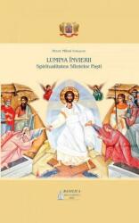 Lumina Invierii. Spiritualitatea Sfintelor Pasti - Pr. Mihai Iordache (ISBN: 9786062903107)