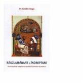 Rascumparare si indreptare. Scurte explicatii exegetice la Apostolul Duminicilor de peste an - Catalin Varga (ISBN: 9789737103574)