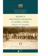 Biserica Ortodoxa Romana si Marea Unire. Preoti in transee. 1916-1919. Volumul 2. Activitatea preotilor militari in mari unitati si unitati operative - Gheorghe Nicolescu, Gheorghe Dobrescu, Andrei Nicolescu (ISBN: 9786062902421)