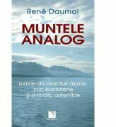 Muntele analog. Roman de aventuri alpine, non-euclidiene si simbolic autentice - Rene Daumal (ISBN: 9789737484208)