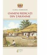 Oameni ridicati din taranime - Ilariu Dobridor (ISBN: 9786062903190)