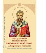 Viata si Acatistul Sfantului Ierarh Grigorie Luminatorul Arhiepiscopul Armeniei (ISBN: 9789736164620)