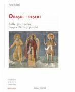 Orasul-Desert. Reflectii citadine despre Parintii pustiei - Paul Siladi (ISBN: 9789731551685)