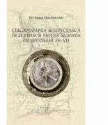 Organizarea bisericeasca in Scythia si Moesia Secunda in secolele 4-7 - Pr. Ionut Holubeanu (ISBN: 9786062902230)