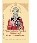 Viata, Acatistul si Paraclisul Sfantului Ierarh Miron Episcopul Cretei (ISBN: 9789736165214)