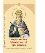 Viata si Acatistul Sfantului Mucenic Iuliu Veteranul (ISBN: 9789736165146)