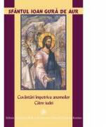 Cuvantari impotriva anomeilor. Catre iudei - Sfantul Ioan Gura de Aur (ISBN: 9789736160882)