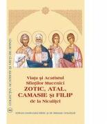 Viata si Acatistul Sfintilor Mucenici Zotic, Atal, Camasie si Filip de la Niculitel (ISBN: 9789736162879)