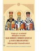 Viata si Acatistul Sfintilor Ierarhi Ilie Iorest, Simion Stefan si Sava Brancovici Mitropolitii Transilvaniei (ISBN: 9789736162749)