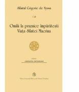 Omilii la praznice imparatesti. Viata Sfintei Macrina - Sfantul Grigorie al Nyssei (ISBN: 9789736164323)