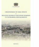 Crestinismul in Tara Sfanta si relatiile BOR cu Patriarhia Ierusalimului - Pr. Conf. Dr. Daniel Benga (ISBN: 9786068141466)