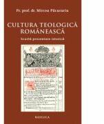 Cultura teologica romaneasca. Scurta prezentare istorica - Pr. Prof. Dr. Mircea Pacurariu (ISBN: 9786068141404)