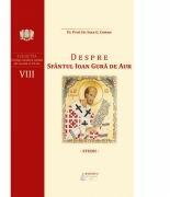 Despre Sfantul Ioan Gura de Aur - Pr. Prof. Dr. Ioan G. Coman (ISBN: 9786062900496)