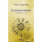 In cautarea luminii. Antologie de versuri - Adam Zagajewski (ISBN: 9786067119473)
