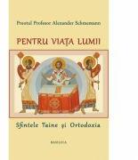Pentru viata lumii - Pr. Prof. Alexander Schmemann (ISBN: 9786068141435)