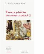 Traditie si innoire in slujirea liturgica, volumul 1 - Pr. Prof. Dr. Nicolae D. Necula (ISBN: 9789731551425)
