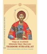 Viata si Acatistul Sfantului Mare Mucenic Teodor Stratilat (ISBN: 9789736163623)