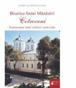Biserica fostei Manastiri Cotroceni. Frumusetea unei ctitorii reinviate - Andreia C. Iana (ISBN: 9786062900427)