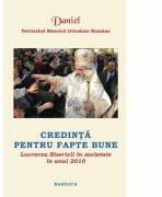 Lucrarea Bisericii in societate in anul 2010. Credinta pentru fapte bune - Patriarhul Daniel (ISBN: 9786068141558)