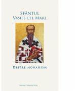 Despre monahism - Sfantul Vasile cel Mare (ISBN: 9789737866868)