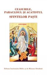 Ceasurile, Paraclisul si Acatistul Sfintelor Pasti (ISBN: 9789736164347)