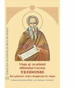 Viata si Acatistul Sfantului Cuvios Teodosie incepatorul vietii calugaresti de obste (ISBN: 9789736163531)