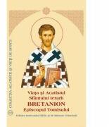 Viata si Acatistul Sfantului Ierarh Bretanion, Episcopul Tomisului (ISBN: 9789736163555)