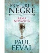 Fracurile negre (vol. 4). Arma nevazuta - Paul Feval (ISBN: 9786063312397)