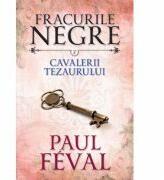 Fracurile negre (vol. 7). Cavalerii Tezaurului - Paul Feval (ISBN: 9786063303005)