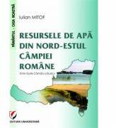 Resursele de apa din nord-estul Campiei Romane. Intre raurile Calmatui si Buzau - Iulian Mitof (ISBN: 9786062810207)